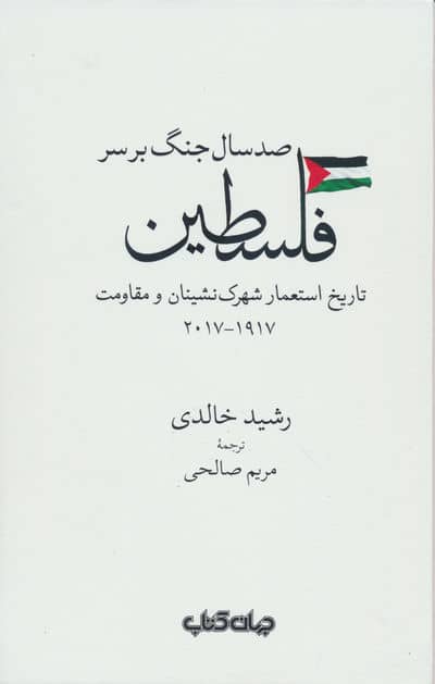 صد سال جنگ بر سر فلسطین (تاریخ استعمار شهرک نشینان و مقاومت 1917-2017)