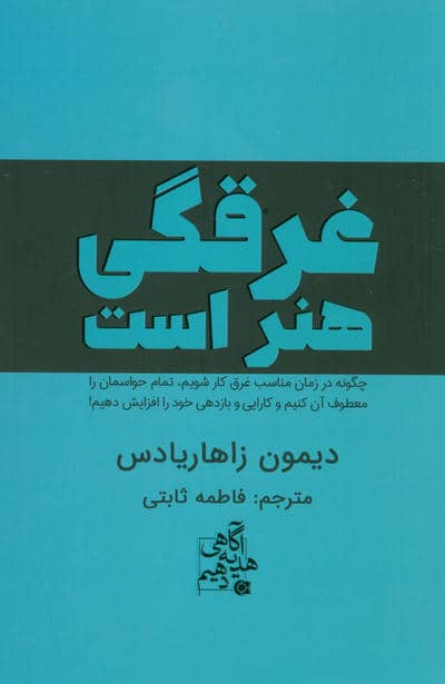 غرقگی هنر است (چگونه در زمان مناسب غرق کار شویم،تمام حواسمان را معطوف آن کنیم و کارایی و بازدهی خود 