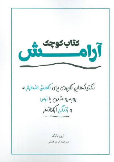 کتاب کوچک آرامش (تکنیک هایی کاربردی برای کاهش اضطراب،روبرو شدن با ترس و زندگی آزادانه تر)