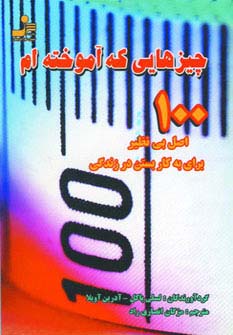 چیزهایی که آموخته ام (100 اصل بی نظیر برای به کار بستن در زندگی)