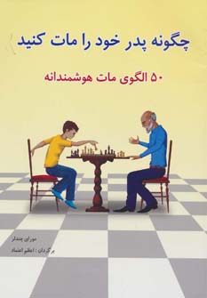 چگونه پدر خود را مات کنید (50 الگوی مات هوشمندانه)