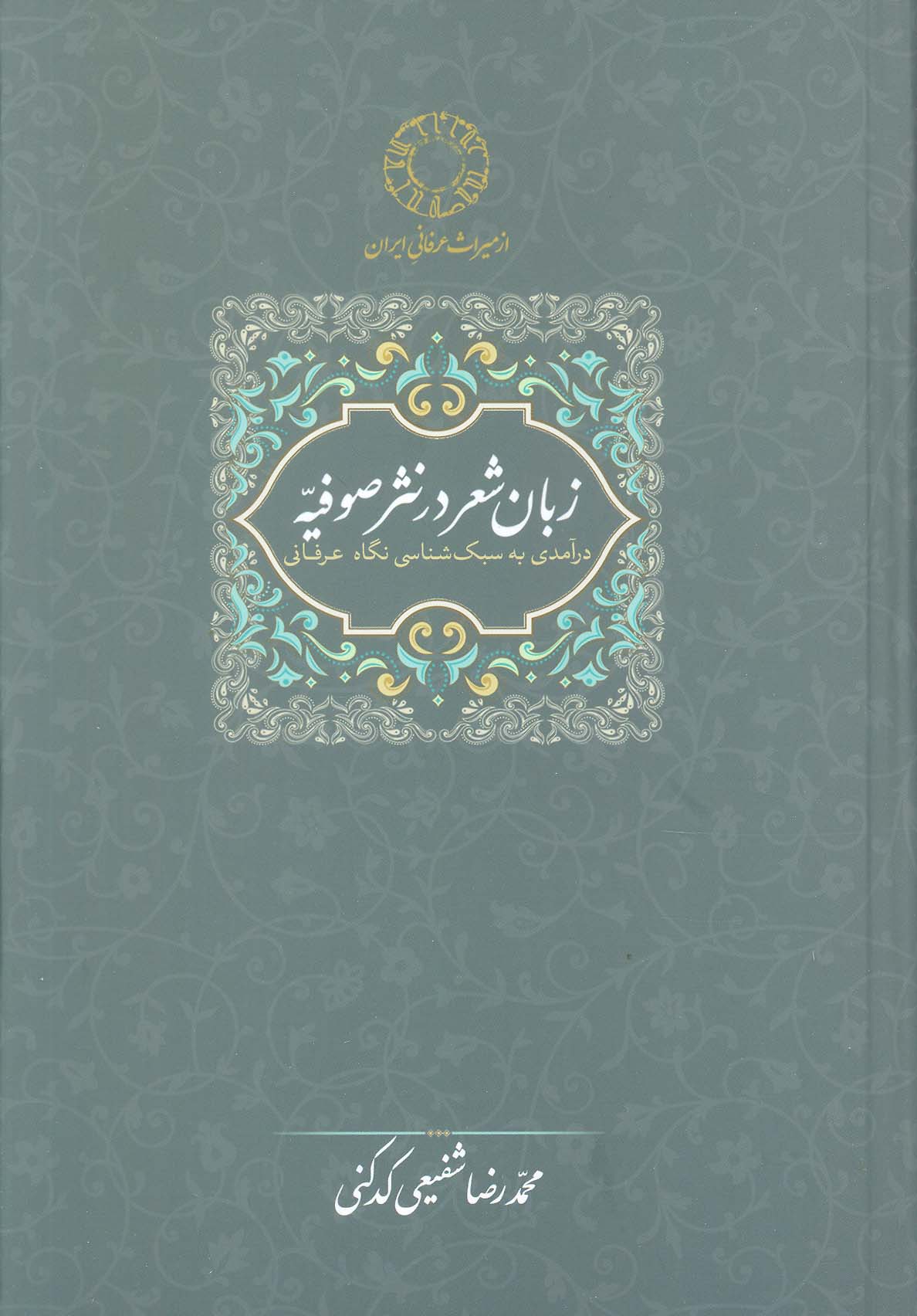 زبان شعر در نثر صوفیه:درآمدی به سبک شناسی نگاه عرفانی (محمدرضا شفیعی کدکنی)