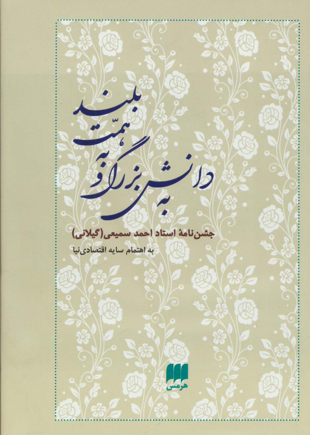 به دانش بزرگ و به همت بلند (...احمد سمیعی (گیلانی)،(جشن نامه ها و یادنامه ها 8)