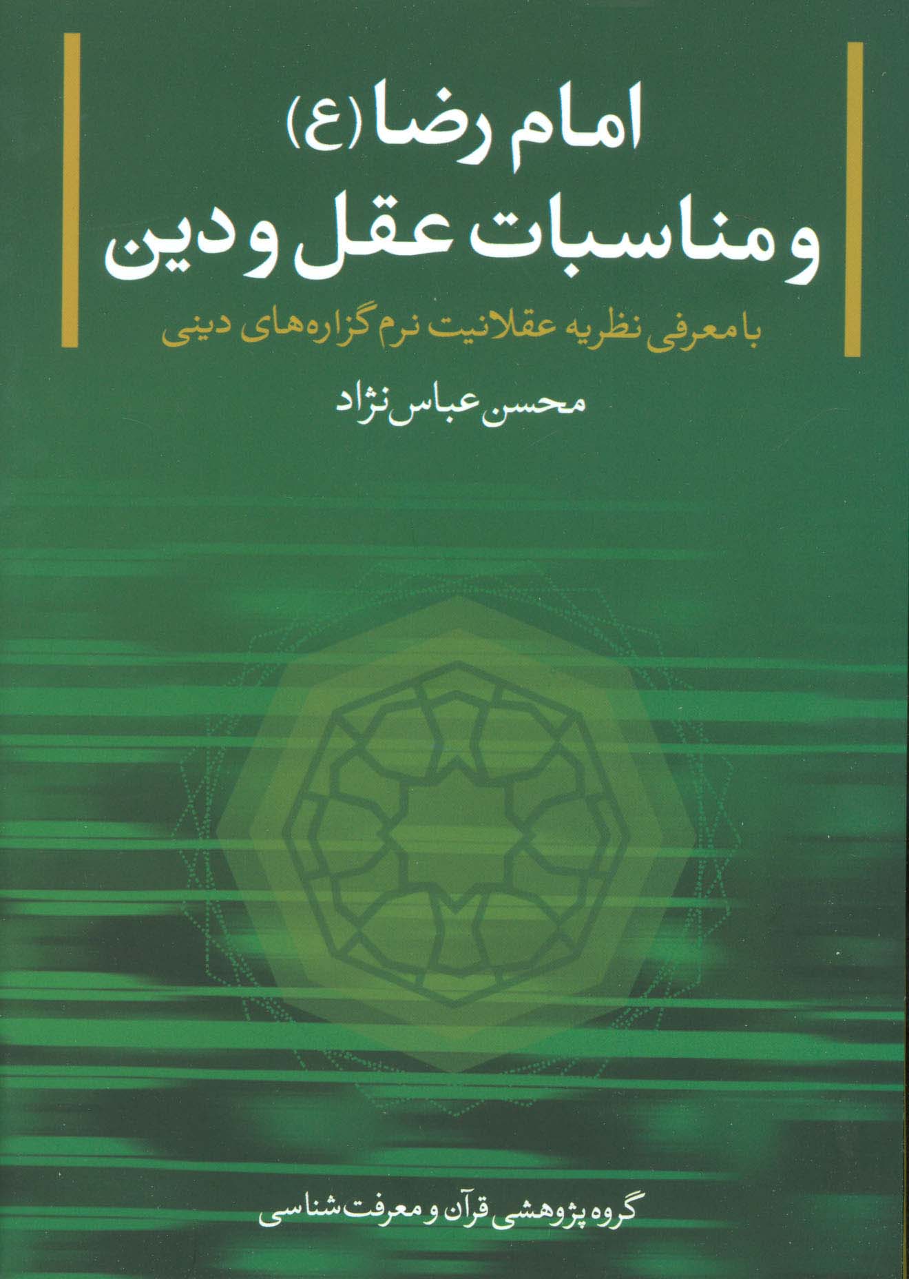 امام رضا (ع) و مناسبات عقل و دین (با معرفی نظریه عقلانیت نرم گزاره های دینی)