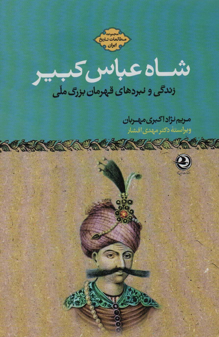 شاه عباس کبیر:زندگی و نبردهای قهرمان بزرگ ملی (مطالعات تاریخ ایران)