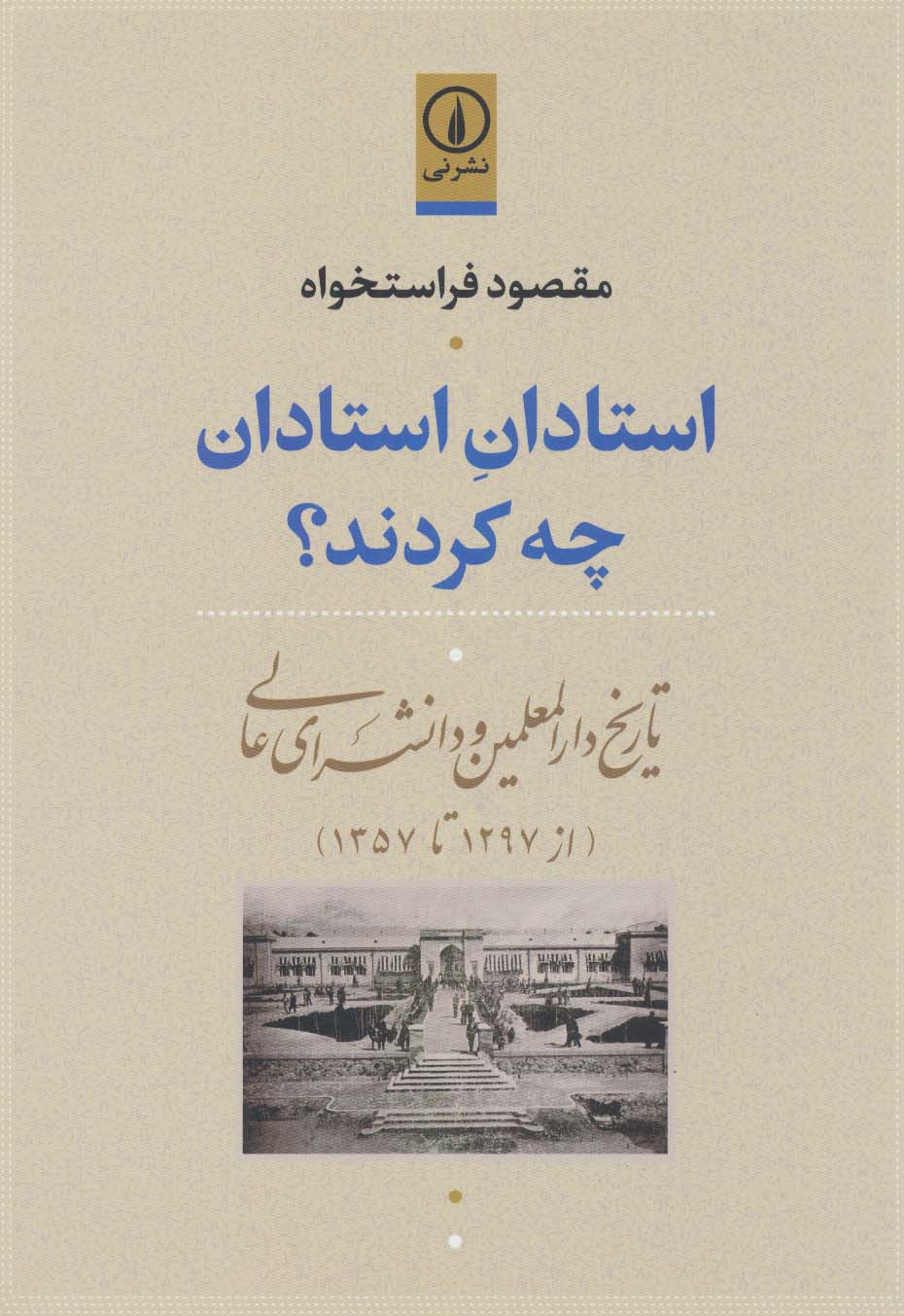 استادان استادان چه کردند؟ (تاریخ دارالمعلمین و دانشسرای عالی (از 1297تا1357))